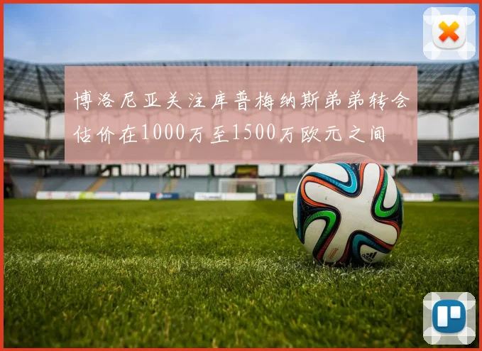 博洛尼亚关注库普梅纳斯弟弟转会估价在1000万至1500万欧元之间