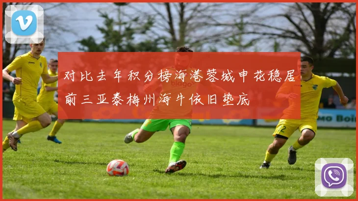 对比去年积分榜海港蓉城申花稳居前三亚泰梅州海牛依旧垫底